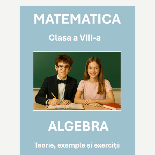 P0290  Algebră – Clasa a VIII-a – Teorie, exemple și exerciții