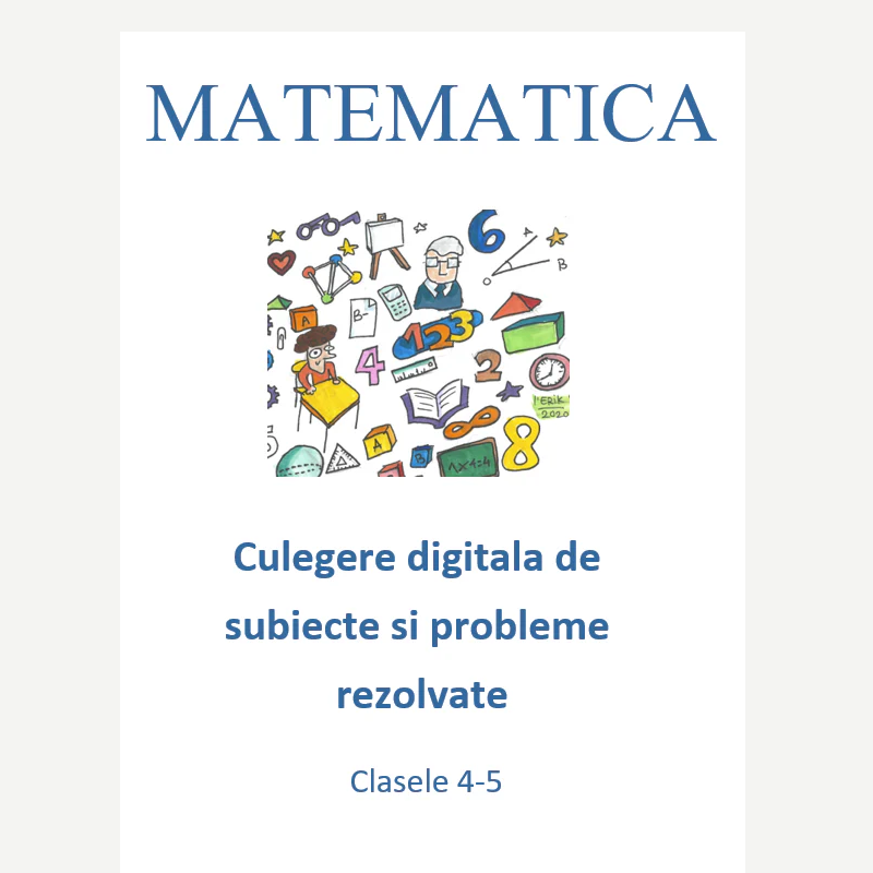 P0160  Culegere digitală de subiecte și probleme rezolvate pentru clasele 4–5